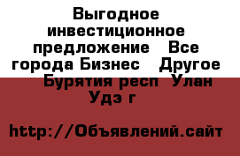 Выгодное инвестиционное предложение - Все города Бизнес » Другое   . Бурятия респ.,Улан-Удэ г.